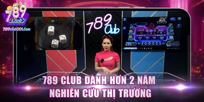 789 Club dành hơn 2 năm nghiên cứu thị trường