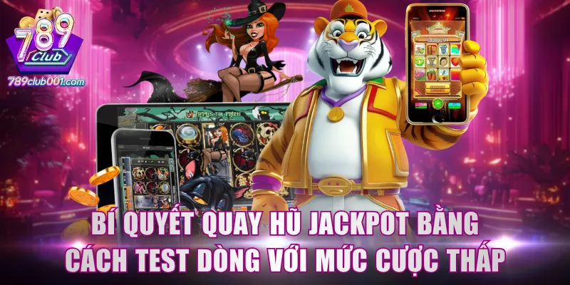 Bí quyết quay hũ Jackpot bằng cách test dòng với mức cược thấp