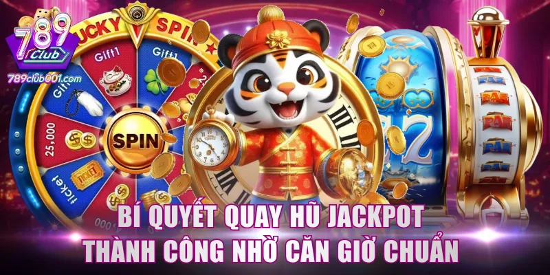 Bí quyết quay hũ Jackpot thành công nhờ căn giờ chuẩn