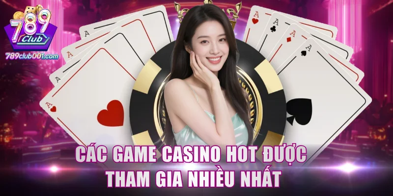 Các game casino hot được tham gia nhiều nhất