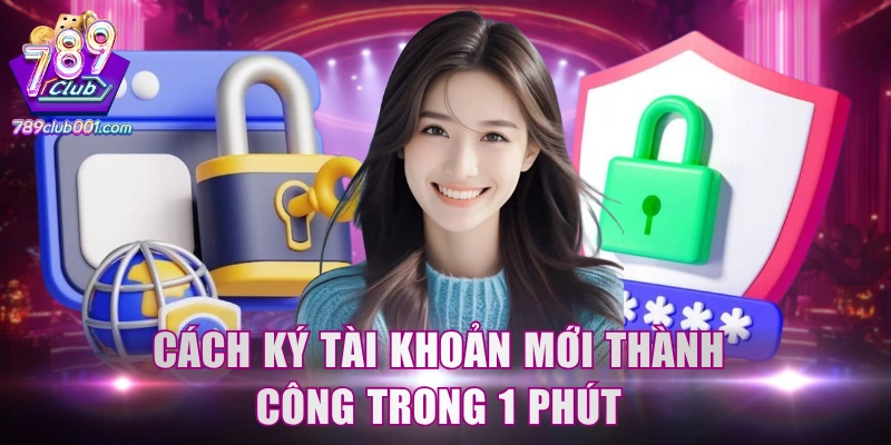 Cách ký tài khoản mới thành công trong 1 phút