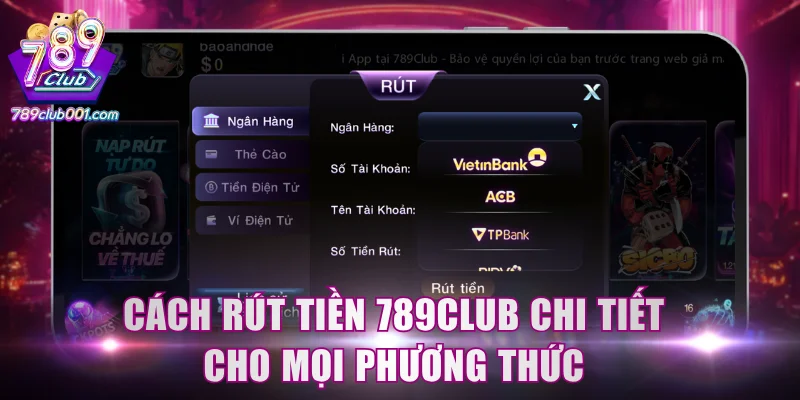 Cách rút tiền 789Club chi tiết cho mọi phương thức