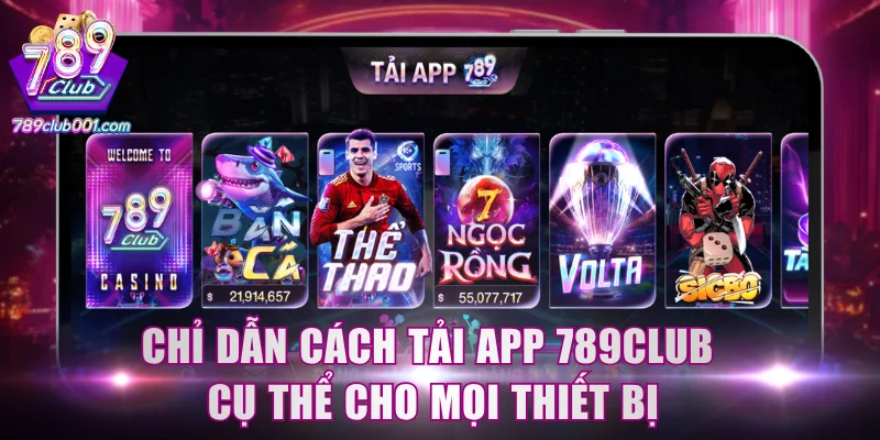 Chỉ dẫn cách tải app 789Club cụ thể cho mọi thiết bị