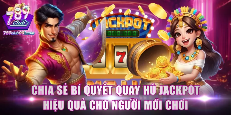 Chia sẻ bí quyết quay hũ Jackpot hiệu quả cho người mới chơi