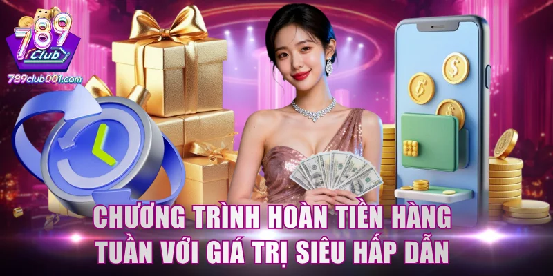 Chương trình hoàn tiền hàng tuần với giá trị siêu hấp dẫn