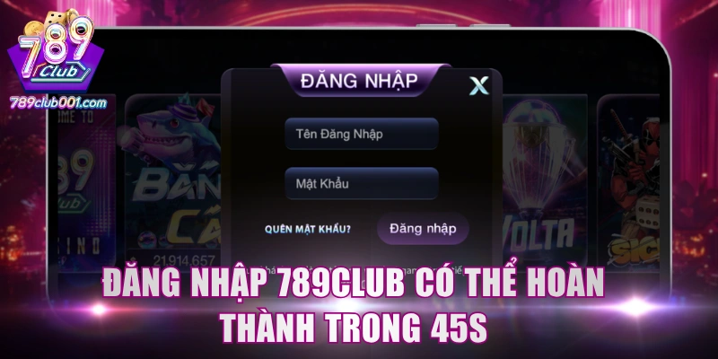 Đăng nhập 789Club có thể hoàn thành trong 45s
