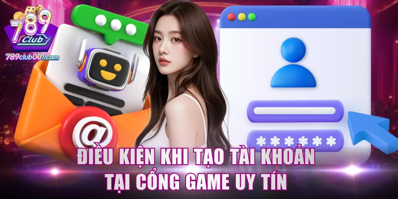 Điều kiện khi tạo tài khoản tại cổng game uy tín