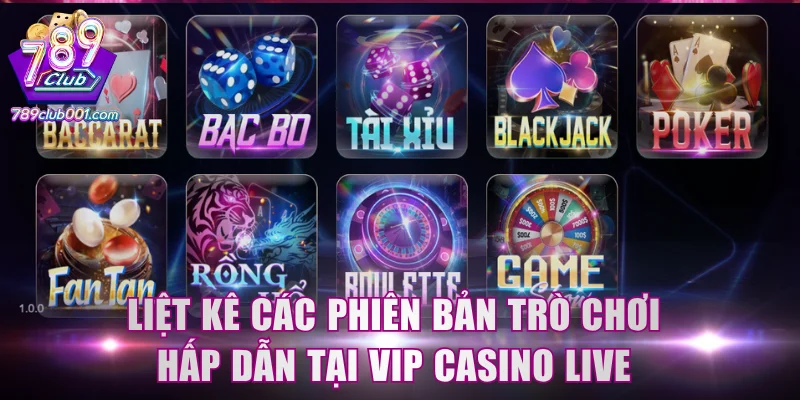 Liệt kê các phiên bản trò chơi hấp dẫn tại VIP Casino Live