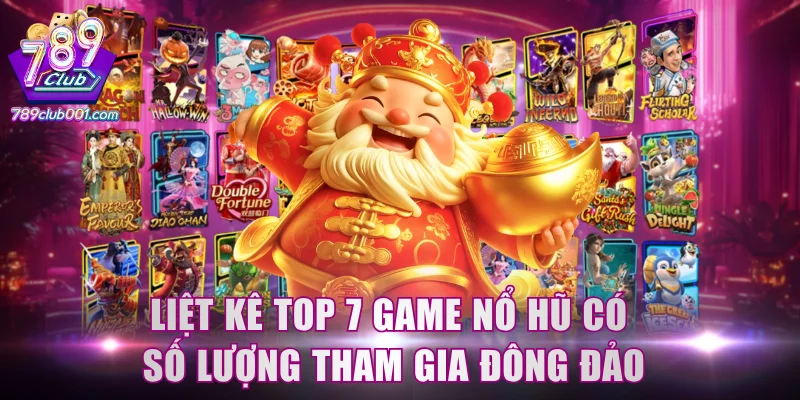 Liệt kê top 7 game nổ hũ có số lượng tham gia đông đảo