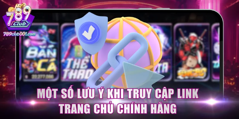 Một số lưu ý khi truy cập link trang chủ chính hãng