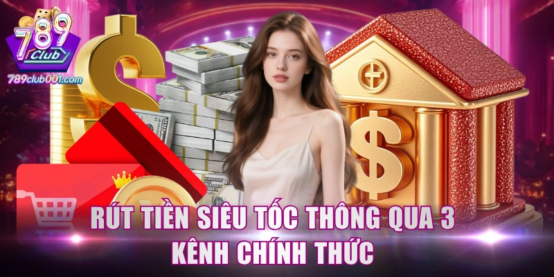 Rút tiền siêu tốc thông qua 3 kênh chính thức