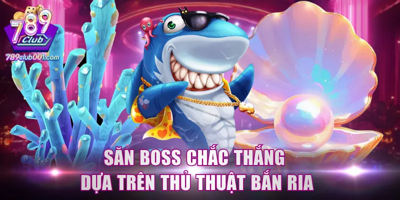 Săn boss chắc thắng dựa trên thủ thuật bắn ria