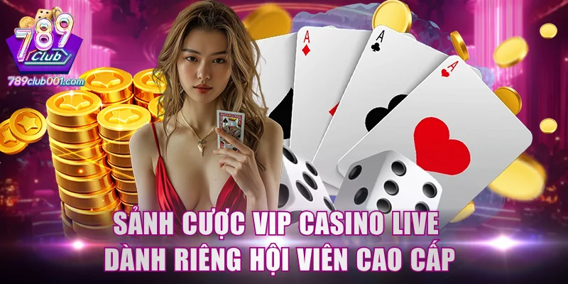 Sảnh cược VIP Casino Live dành riêng hội viên cao cấp