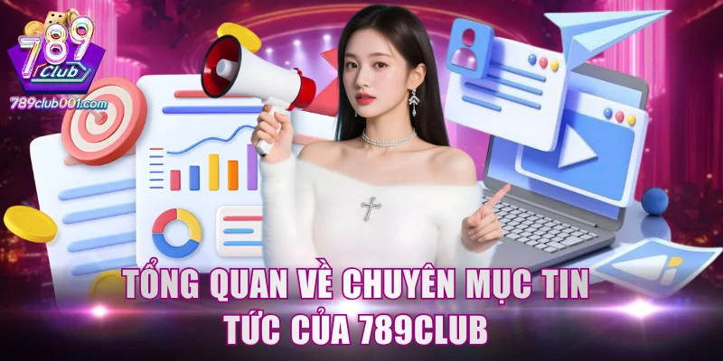 Tổng quan về chuyên mục tin tức của 789Club