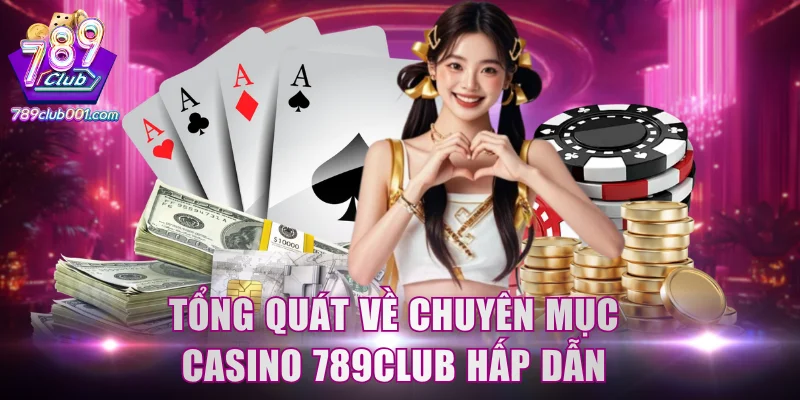 Tổng quát về chuyên mục casino 789Club hấp dẫn