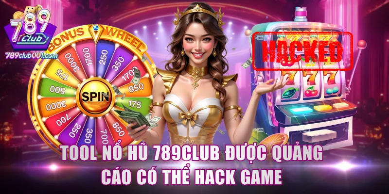 Tool nổ hũ 789Club được quảng cáo có thể hack game