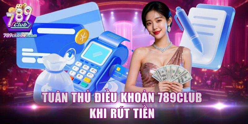 Tuân thủ điều khoản 789Club khi rút tiền